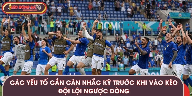 Các yếu tố cần cân nhắc kỹ trước khi vào kèo đội lội ngược dòng